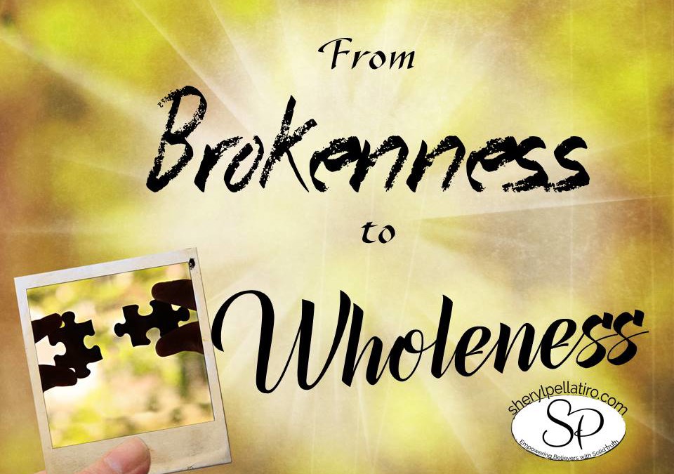 From Brokenness to Wholeness!