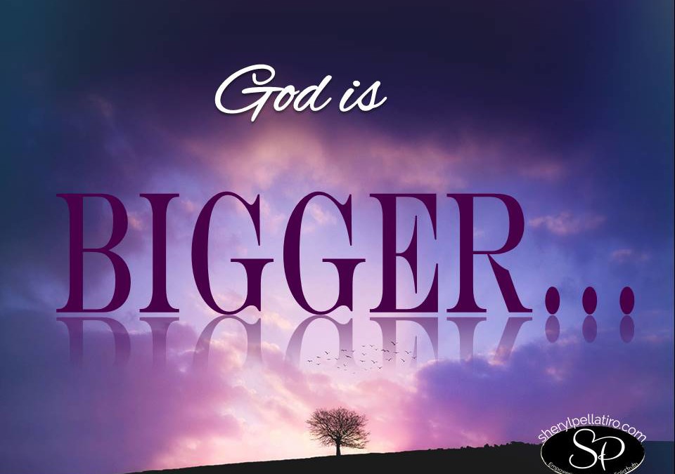 God is BIGGER…