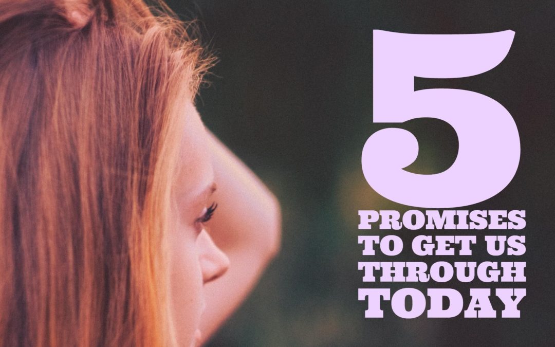 5 Promises To Get Us Through Today!