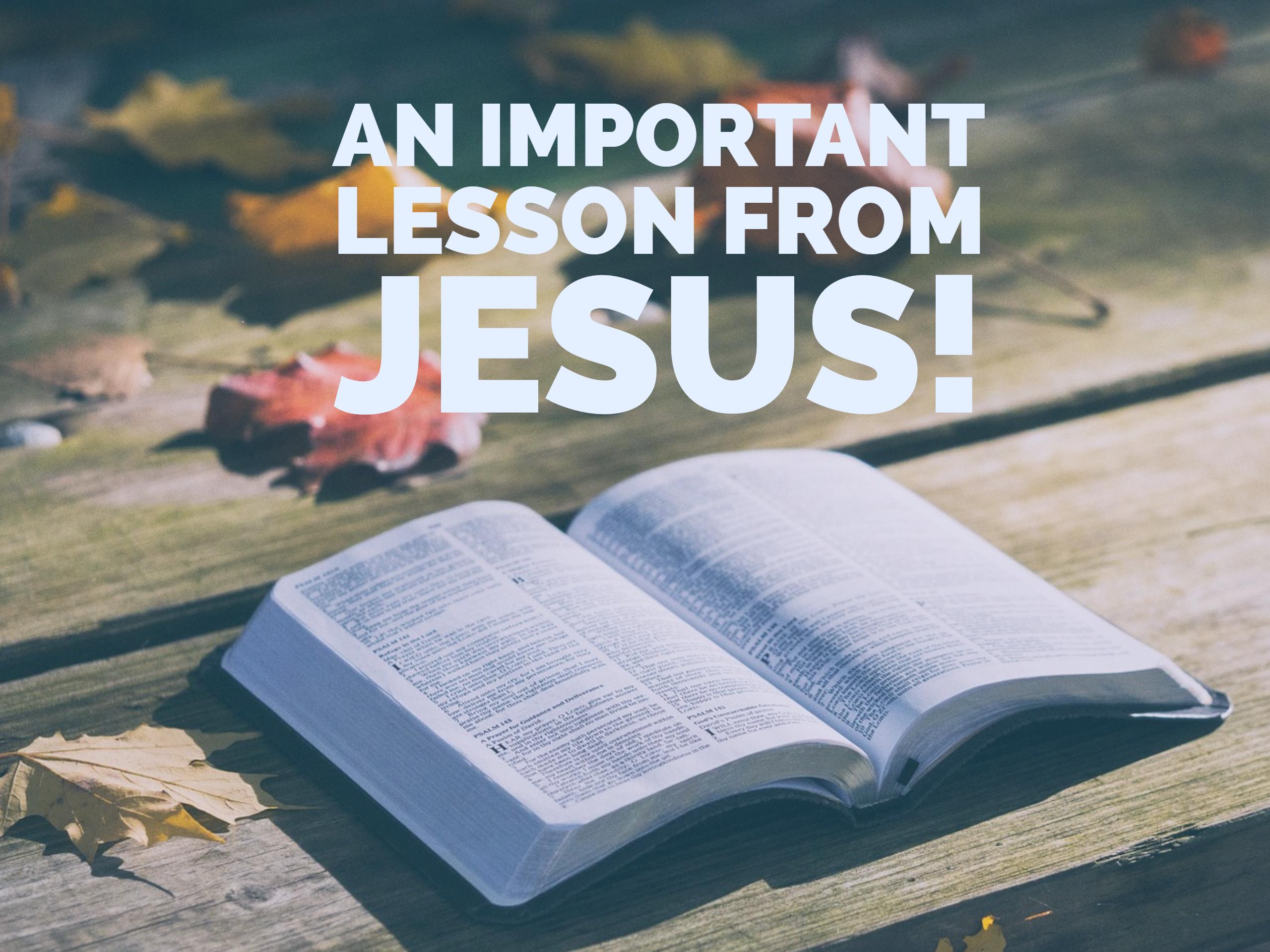 Lessons From Scripture An Important Lesson From Jesus!