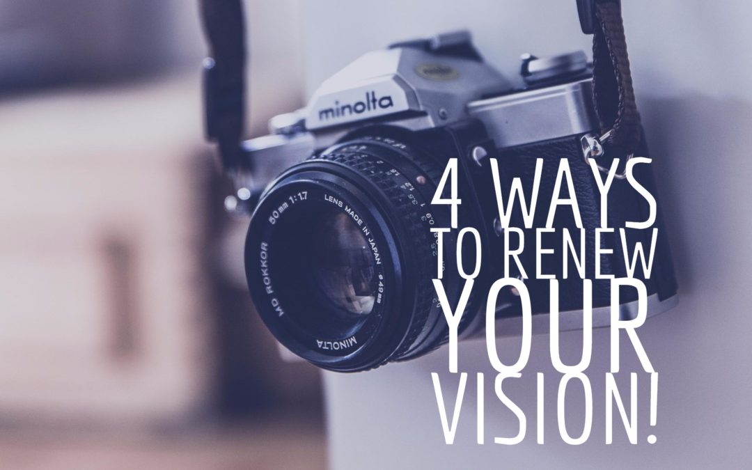 4 Ways to Renew Your Vision!