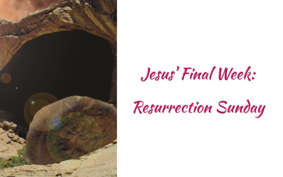 Jesus’ Final Week: Resurrection Sunday