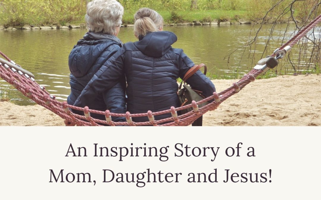 An Inspiring Story of a Mom, Daughter and Jesus!