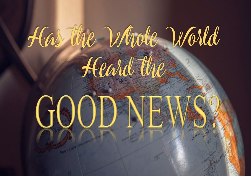 Has the Whole World Heard the Good News?
