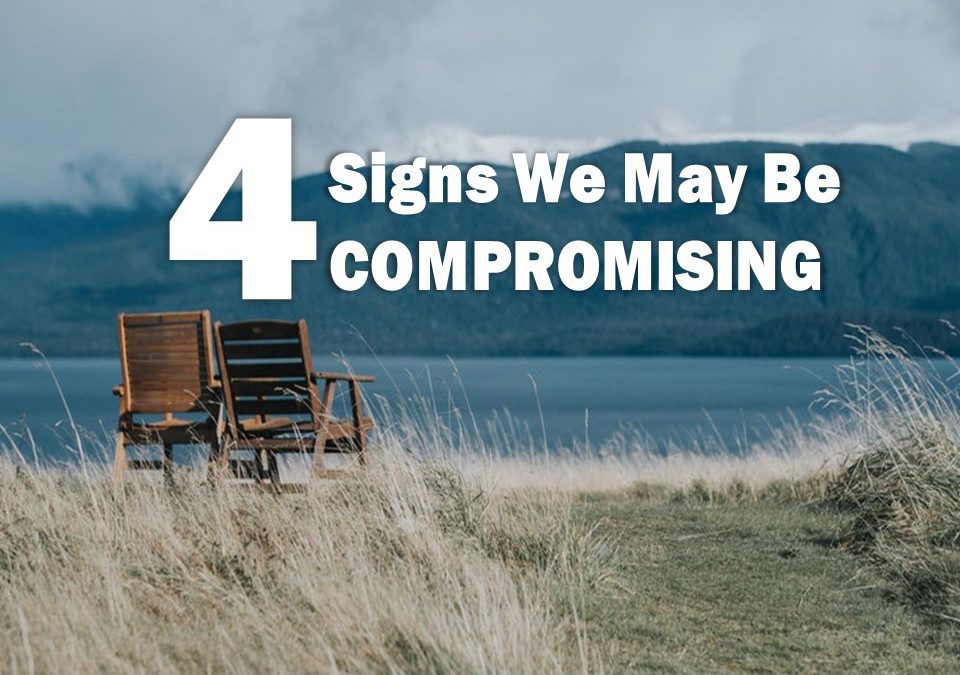 4 Signs We May Be Compromising!