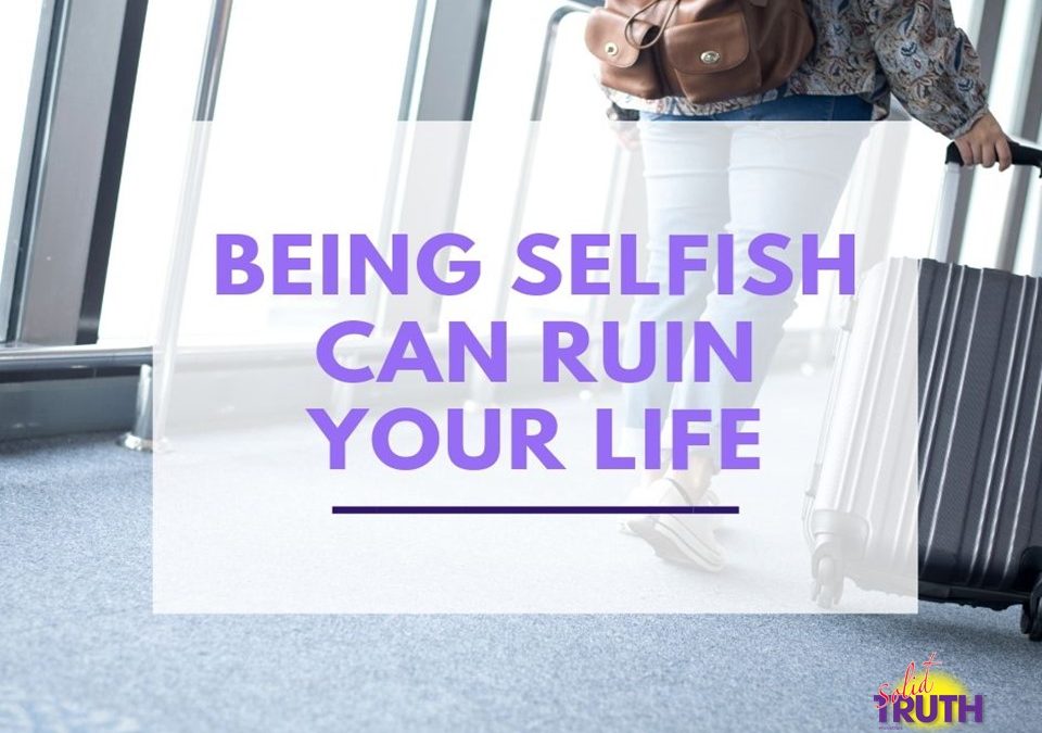 Being Selfish Can Ruin Your Life!
